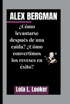 Paperback Alex Bergman: ¿Cómo levantarse después de una caída? ¿Cómo convertimos los reveses en éxito? [Spanish] Book