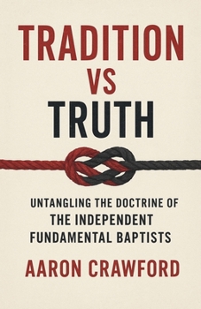 Paperback Tradition vs Truth: Untangling the Doctrine of the Independent Fundamental Baptists Book