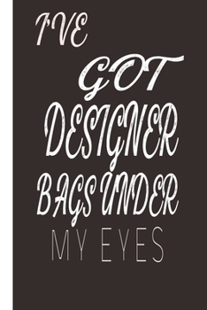 Paperback I've Got Designer Bags Under My Eyes: Graphic Design Gifts: Lined Notebook / Journal Book