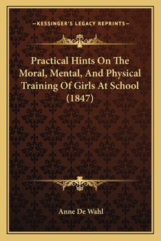 Paperback Practical Hints On The Moral, Mental, And Physical Training Of Girls At School (1847) Book