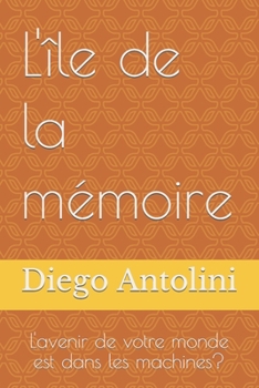Paperback L'île de la mémoire: L'avenir de votre monde est dans les machines? [French] Book