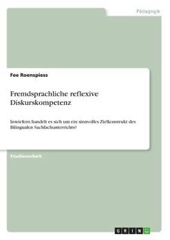 Paperback Fremdsprachliche reflexive Diskurskompetenz: Inwiefern handelt es sich um ein sinnvolles Zielkonstrukt des Bilingualen Sachfachunterrichts? [German] Book