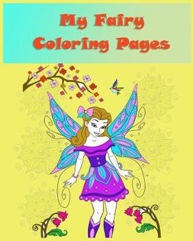 My Fairy Coloring Pages : Coloring Books for Children Is Simple Activity That Helps Children to Develop Cognitively, Psychologically and Creatively and It Could Lead to a Healthier, Happier Life in Ad
