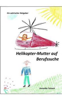 Paperback Helikopter-Mutter auf Berufssuche: Ein satirischer Ratgeber [German] Book