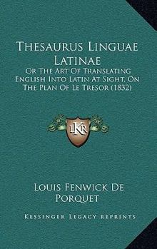 Paperback Thesaurus Linguae Latinae: Or The Art Of Translating English Into Latin At Sight, On The Plan Of Le Tresor (1832) Book