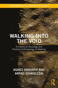 Hardcover Walking Into the Void: A Historical Sociology and Political Anthropology of Walking Book