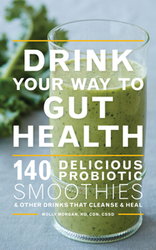 Paperback Drink Your Way to Gut Health: 140 Delicious Probiotic Smoothies & Other Drinks That Cleanse & Heal Book