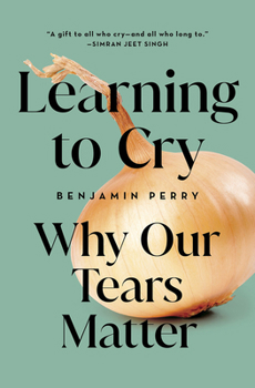 Paperback Learning to Cry: Why Our Tears Matter Book