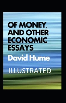 Of Money, and Other Economic Essays Illustrated