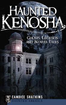 Haunted Kenosha: Ghosts, Legends and Bizarre Tales (Haunted America) - Book  of the Haunted America