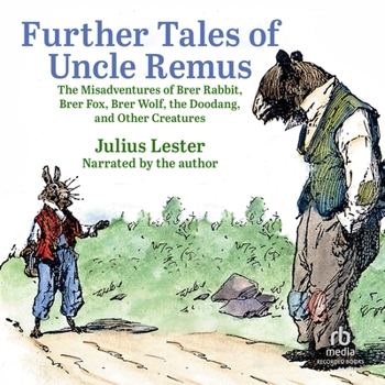 Further Tales of Uncle Remus: The Misadventures of Brer Rabbit, Brer Fox, Brer Wolf, the Doodang, and Other Creatures