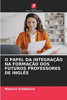 Paperback O Papel Da Integração Na Formação DOS Futuros Professores de Inglês [Portuguese] Book