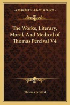 Paperback The Works, Literary, Moral, And Medical of Thomas Percival V4 Book