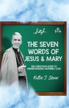 Paperback The Seven Words of Jesus and Mary: A Christian Guide to Understanding Motherly Love Book