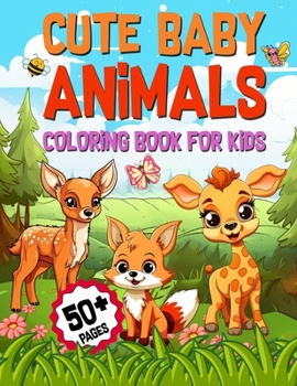 Cute Baby Animals Coloring Book For Kids: 50+ Fun and Easy Illustrations with Sloths, Lions, Giraffe, Bears, Deer, Elephant, Fox, Cats, Rabbits, Monke