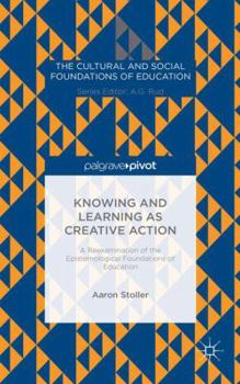 Hardcover Knowing and Learning as Creative Action: A Reexamination of the Epistemological Foundations of Education Book