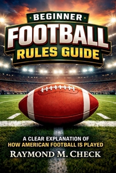 Beginner Football Rules Guide: A Clear Explanation of How American Football Is Played