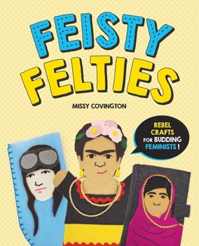 Paperback Feisty Felties: Rebel Crafts for Budding Feminists! Book