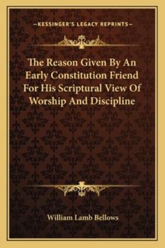 Paperback The Reason Given By An Early Constitution Friend For His Scriptural View Of Worship And Discipline Book