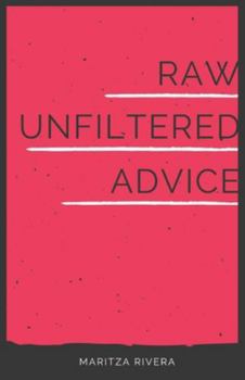 Paperback Raw Unfiltered Advice: The Ultimate Blueprint to Conquer Vulnerability, Harness Grit, Confront Fears Head-On to Unleash Your Inner Badass. Book