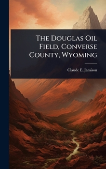 Hardcover The Douglas Oil Field, Converse County, Wyoming Book