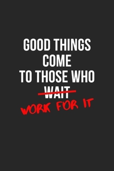 Good Things Come To Those Who Work For It: (6x9 Journal) Lined Notebook, 120 Pages – Work for it, Cute Inspirational Quote