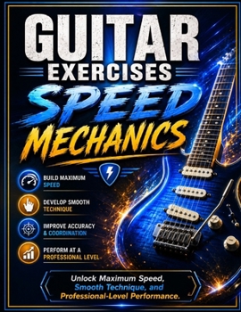Paperback Guitar Exercises: Speed Mechanics: Unlock Maximum Speed, Smooth Technique, and Professional-Level Performance Book