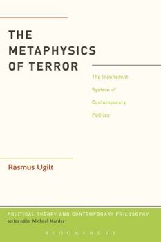 Paperback The Metaphysics of Terror: The Incoherent System of Contemporary Politics Book