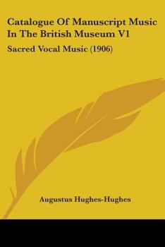 Paperback Catalogue Of Manuscript Music In The British Museum V1: Sacred Vocal Music (1906) Book