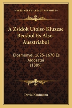 Paperback A Zsidok Utolso Kiuzese Becsbol Es Also-Ausztriabol: Elozmenyei, 1625-1670 Es Aldozatai (1889) [Hungarian] Book