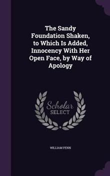 Hardcover The Sandy Foundation Shaken, to Which Is Added, Innocency With Her Open Face, by Way of Apology Book