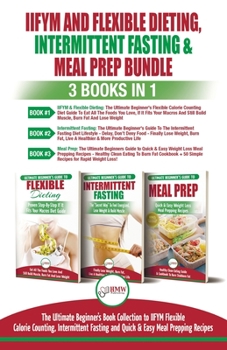 Paperback IIFYM Flexible Dieting, Intermittent Fasting & Meal Prep - 3 Books in 1 Bundle: Ultimate Beginner's Guide to IIFYM Flexible Calorie Counting, Intermit Book