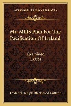 Mr. Mill's Plan For The Pacification Of Ireland: Examined (1868)