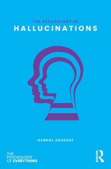 The Psychology of Hallucinations (The Psychology of Everything)