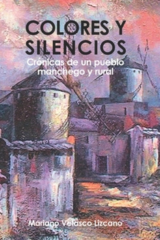 Paperback Colores Y Silencios: Crónicas de un pueblo manchego y rural [Spanish] Book