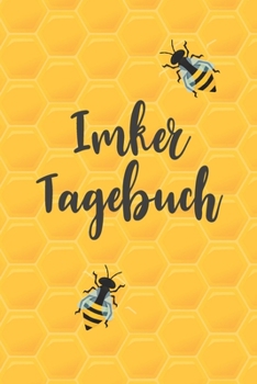 Imker Tagebuch: Wunderbar als helfendes Notizbuch für Imker und Honig Liebhaber die ein Bienenvolk zur Herstellung züchten (German Edition)