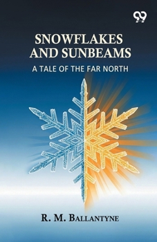 Paperback Snowflakes And Sunbeams: A Tale Of The Far North Book