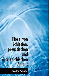 Hardcover Flora Von Schlesien, Preussischen Und Osterreichischen Anteils [German] Book