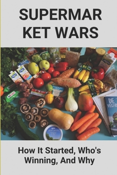 Paperback Supermarket Wars: How It Started, Who's Winning, And Why: Supermarket Retail Industry Book