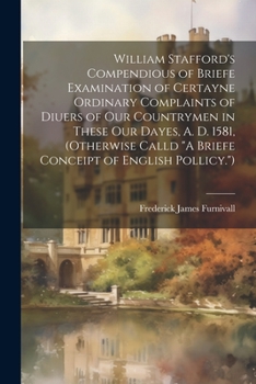 Paperback William Stafford's Compendious of Briefe Examination of Certayne Ordinary Complaints of Diuers of Our Countrymen in These Our Dayes, A. D. 1581, (Othe Book