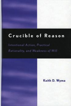 Paperback Crucible of Reason: Intentional Action, Practical Rationality, and Weakness of Will Book