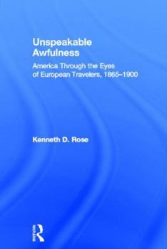 Hardcover Unspeakable Awfulness: America Through the Eyes of European Travelers, 1865-1900 Book