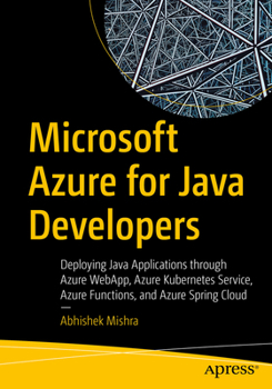 Paperback Microsoft Azure for Java Developers: Deploying Java Applications Through Azure Webapp, Azure Kubernetes Service, Azure Functions, and Azure Spring Clo Book