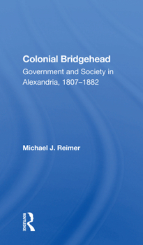 Paperback Colonial Bridgehead: Government and Society in Alexandria, 1807-1882 Book