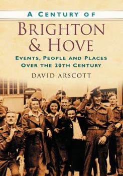 Paperback A Century of Brighton and Hove: Events, People and Places Over the 20th Century Book