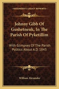 Paperback Johnny Gibb Of Gushetneuk, In The Parish Of Pyketillim: With Glimpses Of The Parish Politics About A.D. 1843 Book