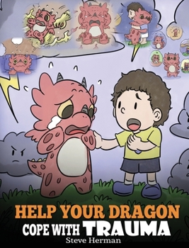 Hardcover Help Your Dragon Cope with Trauma: A Cute Children Story to Help Kids Understand and Overcome Traumatic Events. Book