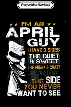 Composition Notebook: I'm an April Guy I Have 3 sides The Quiet And Sweet Journal/Notebook Blank Lined Ruled 6x9 100 Pages