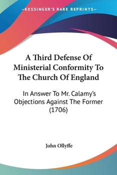 Paperback A Third Defense Of Ministerial Conformity To The Church Of England: In Answer To Mr. Calamy's Objections Against The Former (1706) Book