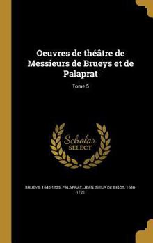 Hardcover Oeuvres de théâtre de Messieurs de Brueys et de Palaprat; Tome 5 [French] Book